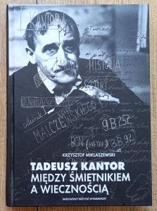 Krzysztof Miklaszewski • Tadeusz Kantor. Między śmietnikiem a wiecznością