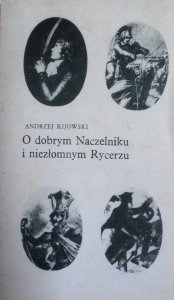 Andrzej Kijowski • O dobrym Naczelniku i niezłomnym Rycerzu