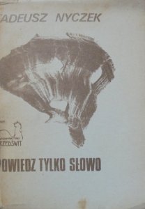 Tadeusz Nyczek • Powiedz tylko słowo. Szkic o poezji 'Pokolenia 68'