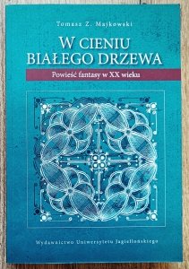 Tomasz Majkowski • W cieniu białego drzewa. Powieść fantasy w XX wieku