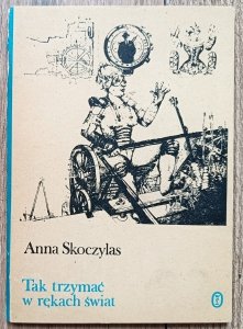 Anna Skoczylas • Tak trzymać w rękach świat