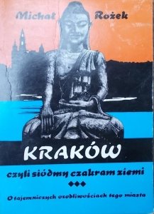 Michał Rożek • Kraków czyli siódmy czakram ziemi. O tajemniczych osobliwościach tego miasta