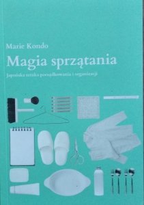 Marie Kondo • Magia sprzątania. Japońska sztuka porządkowania i organizacji