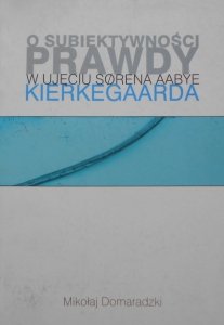 Mikołaj Domaradzki • O subiektywności prawdy w ujęciu Sorena Aabye Kierkegaarda