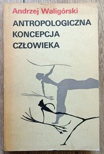 Andrzej Waligórski • Antropologiczna koncepcja człowieka [dedykacja autorska]