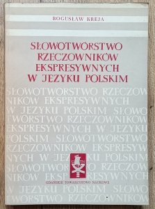 Bogusław Kreja • Słowotwórstwo rzeczowników ekspresywnych w języku polskim