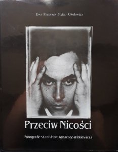Stefan Okołowicz, Ewa Franczak • Przeciw Nicości. Fotografie Stanisława Ignacego Witkiewicza 