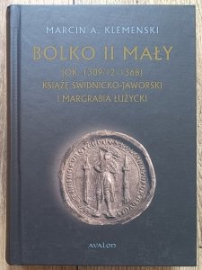 Marcin A. Klemenski • Bolko II Mały (ok. 1309/12 - 1368). Książę świdnicko-jaworski i margrabia łużycki