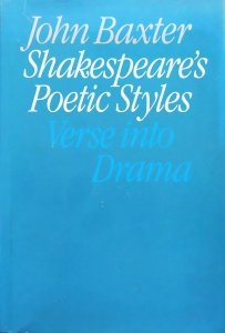 John Baxter • Shakespeare's Poetic Styles. Verse into Drama
