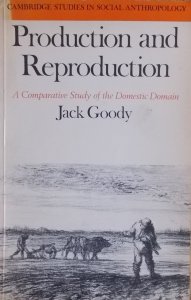 Jack Goody • Production and Reproduction. A Comparative Study of the Domestic Domain