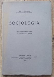 Jan Stanisław Bystroń • Socjologia. Wstęp informacyjny i bibljograficzny