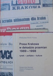 Władysław Marek Kolasa • Prasa Krakowa w dekadzie przemian 1989-1998. Rynek - polityka - kultura