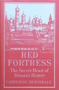 Catherine Merridale • Red Fortress. The Secret Heart of Russia's History