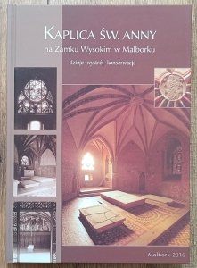 Kaplica św. Anny na Zamku Wysokim w Malborku. Dzieje - wystrój - konserwacja