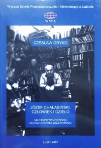 Czesław Gryko • Józef Chałasiński. Człowiek i dzieło. Od teorii wychowania do kulturowej wizji narodu