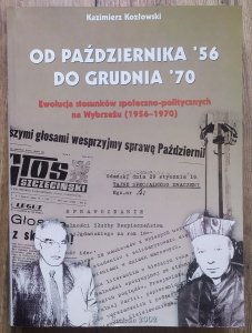 Kazimierz Kozłowski • Od października '56 do grudnia '70. Ewolucja stosunków społeczno-politycznych na Wybrzeżu 1956-1970
