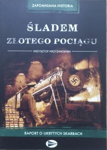 Krzysztof Krzyżanowski • Śladem złotego pociągu. Raport o ukrytych skarbach
