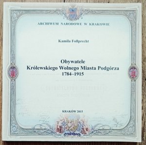 Kamila Follprecht • Obywatele Królewskiego Wolnego Miasta Podgórza 1784-1915