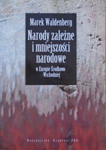 Marek Waldenberg • Narody zależne i mniejszości narodowe w Europie Środkowo-Wschodniej. Dzieje konfliktów i idei [dedykacja autorska]