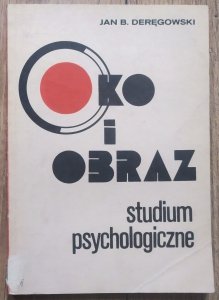 Jan B. Deręgowski • Oko i obraz. Studium psychologiczne