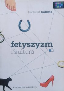 Hartmut Bohme • Fetyszyzm i kultura