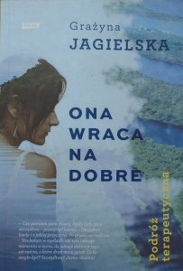 Grażyna Jagielska • Ona wraca na dobre. Podróż terapeutyczna