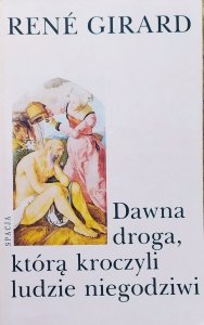 Rene Girard • Dawna droga, którą kroczyli ludzie niegodziwi