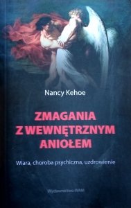Nancy Kehoe • Zmagania z wewnętrznym aniołem. Wiara, choroba psychiczna, uzdrowienie