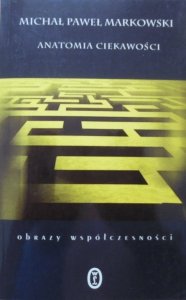 Michał Paweł Markowski • Anatomia ciekawości [Merleau-Ponty, Derrida, Deleuze, Barthes, Eci, Frye, Heidegger]