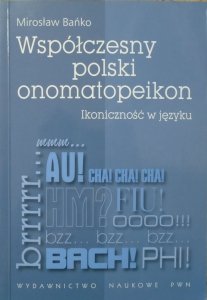 Mirosław Bańko • Współczesny polski onomatopeikon. Ikoniczność w języku
