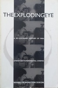 Wheeler Winston Dixon • The Exploding Eye. A Re-Visionary History of 1960s American Experimental Cinema [autograf autora]