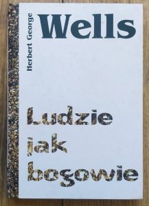 Herbert George Wells • Ludzie jak bogowie