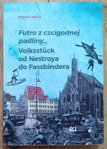  Monika Wąsik • Futro z czcigodnej padliny. Volksstück od Nestroya do Fassbindera