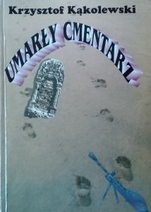 Krzysztof Kąkolewski • Umarły cmentarz. Wstęp do studiów nad wyjaśnieniem przyczyn i przebiegu morderstwa na Żydach w Kielcach dnia 4 lipca 1946 roku