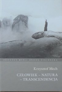 Krzysztof Mech • Człowiek - natura - transcendencja