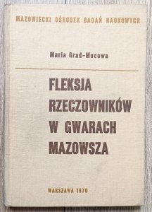 Maria Grad-Mucowa • Fleksja rzeczowników w gwarach Mazowsza