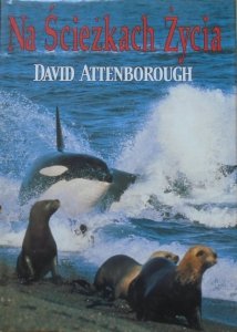 David Attenborough • Na ścieżkach życia. Historia naturalna zachowań zwierzęcych