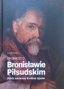 Kazuhiko Sawada • Opowieść o Bronisławie Piłsudskim. Polak zwany Królem Ajnów