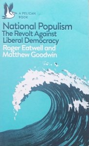 Roger Eatwell, Matthew Goodwin • National Populism. The Revolt Against Liberal Democracy