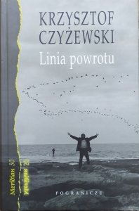 Krzysztof Czyżewski • Linia powrotu. Zapiski z pogranicza