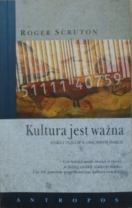 Roger Scruton • Kultura jest ważna. Wiara i uczucie w osaczonym świecie