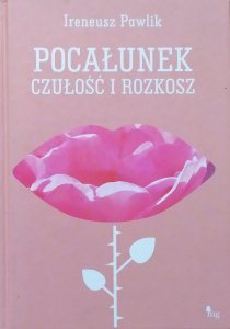 Ireneusz Pawlik • Pocałunek, czułość i rozkosz