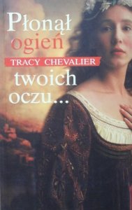 Tracy Chevalier • Płonął ogień twoich oczu...