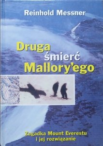 Reinhold Messner • Druga śmierć Mallory'ego. Zagadka Mount Everestu i jej rozwiązanie