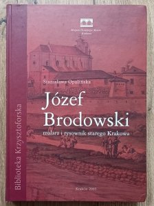 Stanisława Opalińska • Józef Brodowski 1781-1853. Malarz i rysownik starego Krakowa