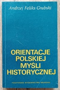 Andrzej Feliks Grabski • Orientacje polskiej myśli historycznej