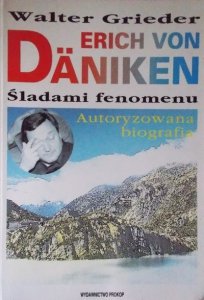 Walter Grieder • Erich von Daniken. Śladami fenomenu. Autoryzowana biografia ze zdjęciami archiwalnymi 