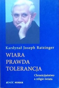 Joseph Ratzinger • Wiara, prawda, tolerancja. Chrześcijaństwo a religie świata