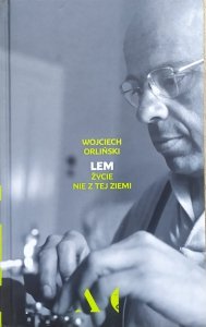 Wojciech Orliński • Lem. Życie nie z tej ziemi