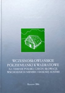 Sylwia Cygan • Wczesnosłowiańskie półziemianki kwadratowe na terenie Polski, Czech, Słowacji, wschodnich Niemiec i dolnej Austrii